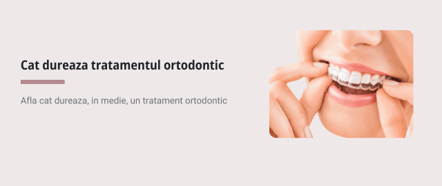 Cat dureaza tratamentul ortodontic - Articol ortodonție Cluj