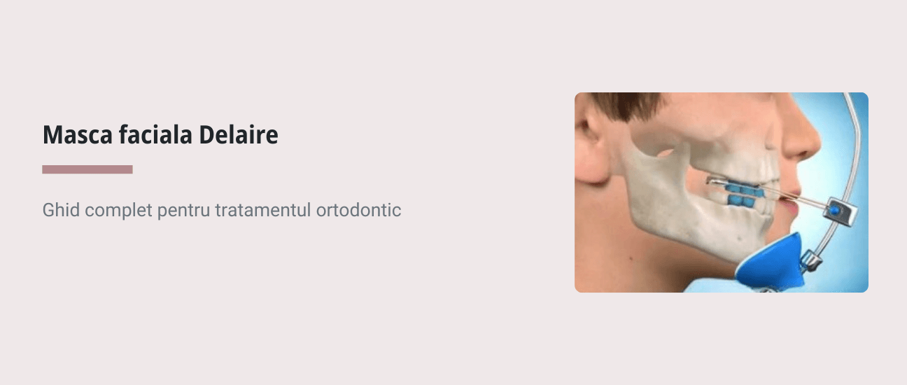 Masca faciala Delaire - Ghid complet pentru tratamentul ortodontic - Articol ortodonție Cluj