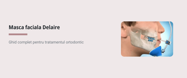 Masca faciala Delaire - Ghid complet pentru tratamentul ortodontic - Articol ortodonție Cluj